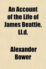 An Account of the Life of James Beattie Lld