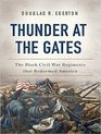 Thunder at the Gates The Black Civil War Regiments that Redeemed America