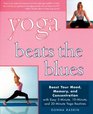 Yoga Beats the Blues Boost Your Mood Memory and Concentration with Easy 5 10 and 20Minute Yoga Routines