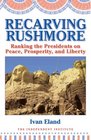 Recarving Rushmore Ranking the Presidents on Peace Prosperity and Liberty