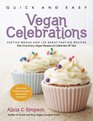 Quick and Easy Vegan Celebrations Festive Menus and 130 GreatTasting Recipes that Give Every Vegan Reason to Celebrate All Year