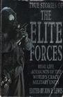 True Stories of the Elite Forces: Real Life Accounts of the World's Crack Military Units