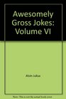 Awesomely Gross Jokes Volume VI