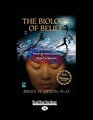 The Biology of Belief: Unleashing the Power of Consciousness, Matter & Miracles (Large Print)