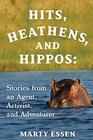 Hits Heathens and Hippos Stories from an Agent Activist and Adventurer