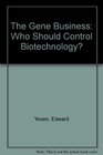 The Gene Business: Who Should Control Biotechnology?