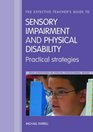 The Effective Teachers' Guide To Sensory Impairment and Physical Disability Practical Strategies
