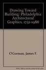 Drawing Toward Building Philadelphia Architectural Graphics 17321986
