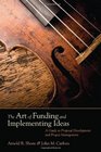The Art of Funding and Implementing Ideas A Guide to Proposal Development and Project Management