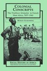 Colonial Conscripts The Tirailleurs Senegalais in French West Africa 18571960