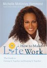 How to Make Life Work The Guide to Getting It Together and Keeping It Together