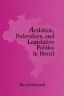 Ambition Federalism and Legislative Politics in Brazil