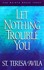 Let Nothing Trouble You 60 Reflections from the Writings of Teresa of Avila