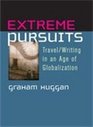 Extreme Pursuits Travel/Writing in an Age of Globalization