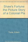 Shaw's Fortune the Picture Story of a Colonial Pla