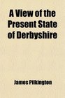 A View of the Present State of Derbyshire