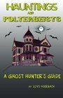 Hauntings and Poltergeists A Ghost Hunter's Guide