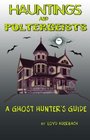 Hauntings and Poltergeists: A Ghost Hunter's Guide