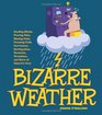 Bizarre Weather Howling Winds Pouring Rain Blazing Heat Freezing Cold Hurricanes Earthquakes Tsunamis Tornadoes and More of Nature's Fury