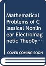 Mathematical Problems of Classical Nonlinear Electromagnetic Theo0y