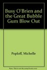 BUSY O'BRIEN AND THE GREAT BUBBLE GUM BLOWOUT  BUSY O'BRIEN AND THE GREAT BUBBLE GUM BLOWOUT