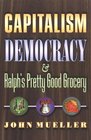 Capitalism Democracy and Ralph's Pretty Good Grocery