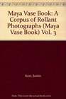 Maya Vase Book A Corpus of Rollant Photographs  Vol 3