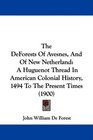 The DeForests Of Avesnes And Of New Netherland A Huguenot Thread In American Colonial History 1494 To The Present Times