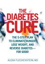 The Diabetes Cure: The Five-Step Plan to Eliminate Hunger, Lose Weight, and Reverse Diabetes -- for Good!
