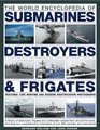 The World Encyclopedia of Submarines Destroyers  Frigates Features 1300 wartime and modern identification photographs a history of destroyers frigates  of over 380 warships and submarines