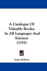 A Catalogue Of Valuable Books In All Languages And Sciences