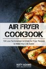 Air Fryer Cookbook 100 LowFat American  British Air Fryer Recipes to Make You