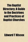 The Baptist Directory A Guide to the Doctrines and Practices of Baptist Churches