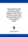Gleanings From The Caledonian Wilds Being A Small Volume Of Poems And Songs Written Partly In The Scotch Dialect