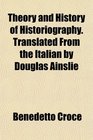 Theory and History of Historiography Translated From the Italian by Douglas Ainslie