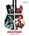 The Jesus Music A Visual Story of Redemption as Told by Those Who Lived It