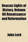 Beacon Lights of History Volume 06 Renaissance and Reformation