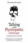 Talking with Psychopaths and Savages A Journey into the Evil Mind