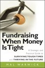 Fundraising When Money Is Tight A Strategic and Practical Guide to Surviving Tough Times and Thriving in the Future