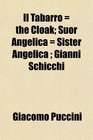 Il Tabarro  the Cloak Suor Angelica  Sister Angelica  Gianni Schicchi