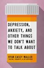 Depression Anxiety and Other Things We Don't Want to Talk About