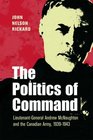 POLITICS OF COMMAND LieutenantGeneral Andrew McNaughton and the Canadian Army 19391943