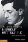 The Life and Thought of Herbert Butterfield History Science and God