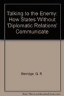Talking to the Enemy How States Without 'Diplomatic Relations' Communicate