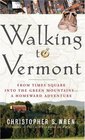 Walking to Vermont  From Times Square into the Green Mountains  a Homeward Adventure