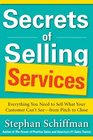 Secrets of Selling Services Everything You Need to Sell What Your Customer Cant Seefrom Pitch to Close