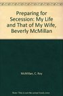 Preparing for Secession: My Life and That of My Wife, Beverly McMillan
