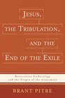 Jesus the Tribulation and the End of the Exile Restoration Eschatology and the Origin of the Atonement