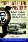 They Have Killed Papa Dead The Road to Ford's Theatre Abraham Lincoln's Murder and the Rage for Vengeance