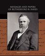 Messages and Papers of Rutherford B Hayes